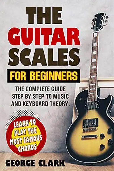 THE GUITAR SCALES FOR BEGINNERS: The complete guide step by step to music and keyboard theory. Learn to play the most famous chords (EPUB) preview